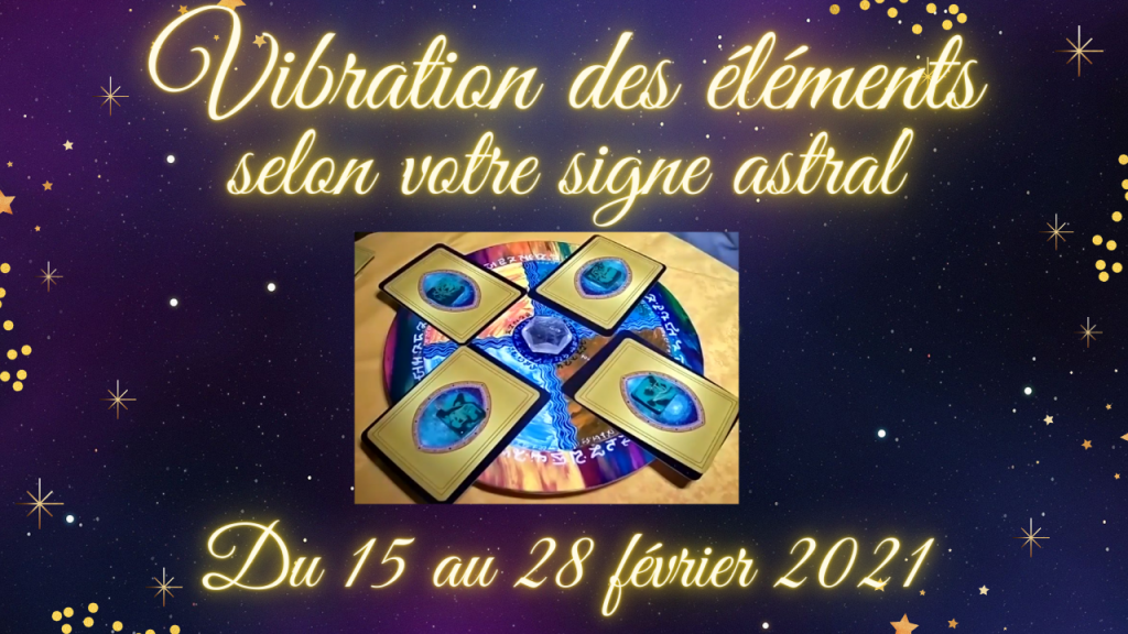 Les vibrations des éléments, selon votre signe astral, du 15 au 28 février2021